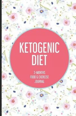 Cover of Ketogenic Diet 3-Months Food & Exercise Journal