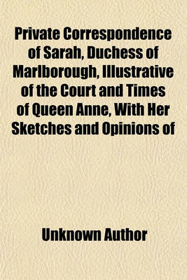 Book cover for Private Correspondence of Sarah, Duchess of Marlborough, Illustrative of the Court and Times of Queen Anne, with Her Sketches and Opinions of Her Contempories, and the Select Correspondence of John, Duke of Marlborough