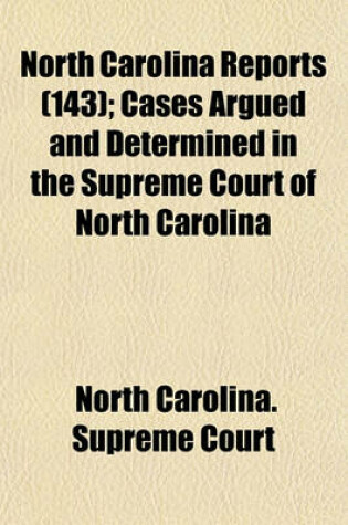 Cover of North Carolina Reports (Volume 143); Cases Argued and Determined in the Supreme Court of North Carolina