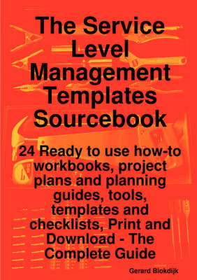 Book cover for The Service Level Management Templates Sourcebook - 24 Ready to Use How-To Workbooks, Project Plans and Planning Guides, Tools, Templates and Checklists, Print and Download - The Complete Guide