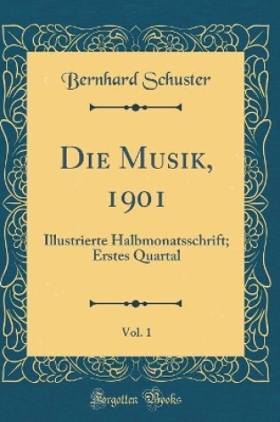 Cover of Die Musik, 1901, Vol. 1: Illustrierte Halbmonatsschrift; Erstes Quartal (Classic Reprint)