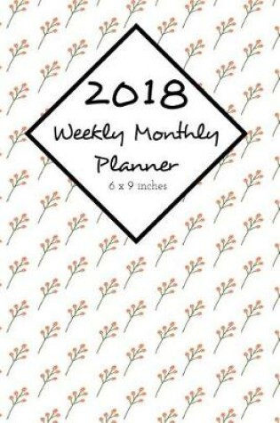 Cover of 2018 Weekly Monthly Planner 6 x 9 Inches