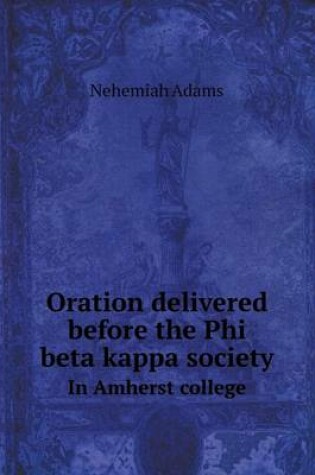 Cover of Oration delivered before the Phi beta kappa society In Amherst college