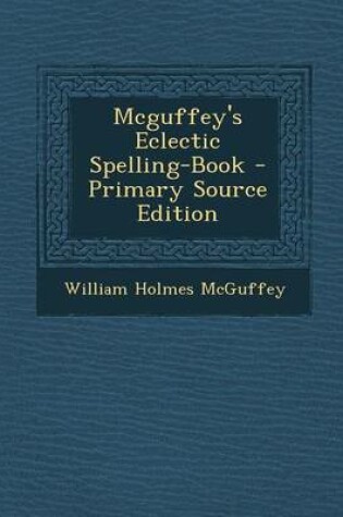 Cover of McGuffey's Eclectic Spelling-Book - Primary Source Edition