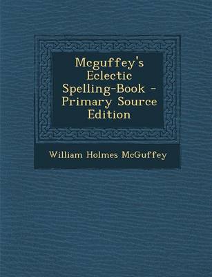 Book cover for McGuffey's Eclectic Spelling-Book - Primary Source Edition