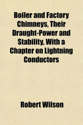 Cover of Boiler and Factory Chimneys, Their Draught-Power and Stability, with a Chapter on Lightning Conductors