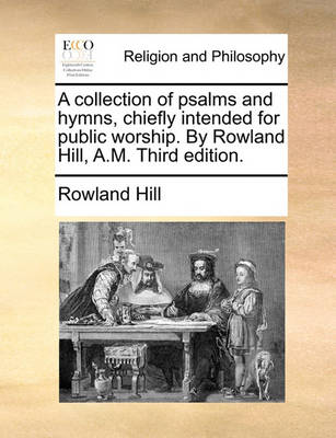 Book cover for A collection of psalms and hymns, chiefly intended for public worship. By Rowland Hill, A.M. Third edition.