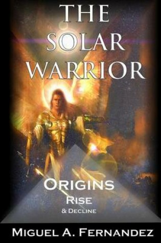 Cover of The Solar Warrior - Origins Rise & Decline