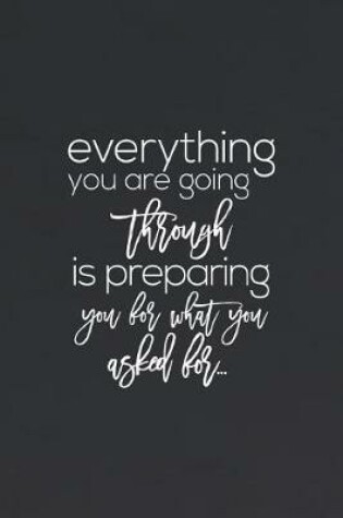 Cover of Everything You Are Going Through Is Preparing You For You Asked For