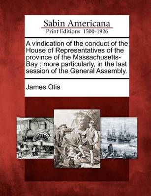 Book cover for A Vindication of the Conduct of the House of Representatives of the Province of the Massachusetts-Bay