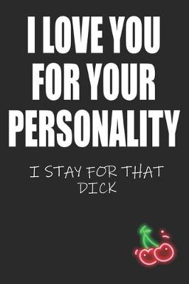 Book cover for I Love You For Your Personality I Stay For That Dick