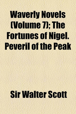 Book cover for Waverly Novels (Volume 7); The Fortunes of Nigel. Peveril of the Peak