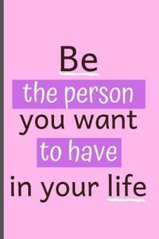 Cover of Be The Person You Want To Have In Your Life