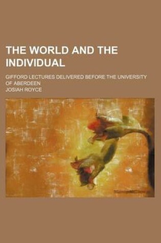 Cover of The World and the Individual; Gifford Lectures Delivered Before the University of Aberdeen