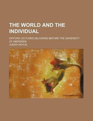Book cover for The World and the Individual; Gifford Lectures Delivered Before the University of Aberdeen