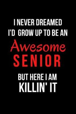 Cover of I Never Dreamed I'd Grow Up to Be an Awesome Senior But Here I Am Killin' It