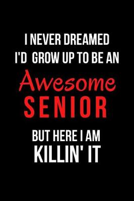 Book cover for I Never Dreamed I'd Grow Up to Be an Awesome Senior But Here I Am Killin' It