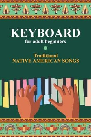 Cover of Keyboard for Adult Beginners. Traditional Native American Songs