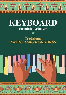 Book cover for Keyboard for Adult Beginners. Traditional Native American Songs