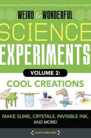 Cover of Weird & Wonderful Science Experiments, Volume 2: Cool Creations