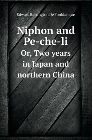 Cover of Niphon and Pe-Che-Li Or, Two Years in Japan and Northern China