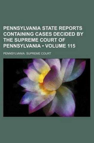 Cover of Pennsylvania State Reports Containing Cases Decided by the Supreme Court of Pennsylvania (Volume 115)