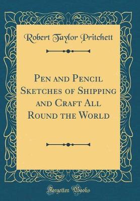 Book cover for Pen and Pencil Sketches of Shipping and Craft All Round the World (Classic Reprint)