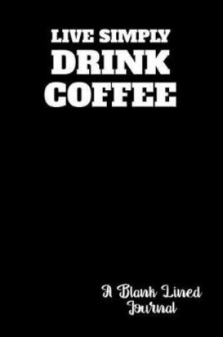 Cover of Live Simply Drink Coffee