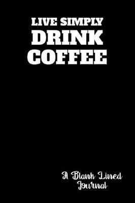 Book cover for Live Simply Drink Coffee