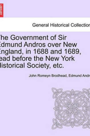 Cover of The Government of Sir Edmund Andros Over New England, in 1688 and 1689, Read Before the New York Historical Society, Etc.