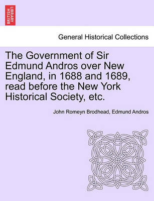 Book cover for The Government of Sir Edmund Andros Over New England, in 1688 and 1689, Read Before the New York Historical Society, Etc.