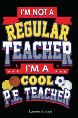 Cover of I'm Not a Regular Teacher I'm a Cool P.E. Teacher