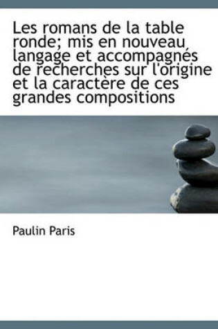 Cover of Les Romans de La Table Ronde; MIS En Nouveau Langage Et Accompagnes de Recherches Sur L'Origine Et L