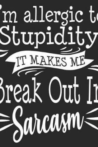 Cover of I'm Allergic To Stupidity It Makes Me Break Out In Sarcasm