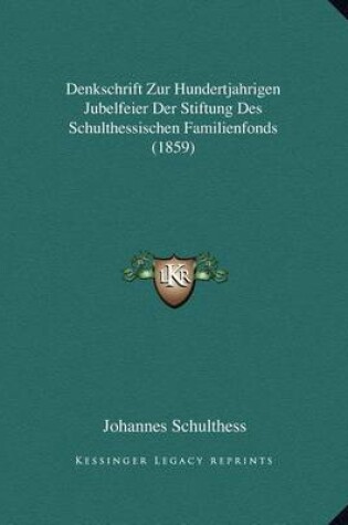 Cover of Denkschrift Zur Hundertjahrigen Jubelfeier Der Stiftung Des Schulthessischen Familienfonds (1859)