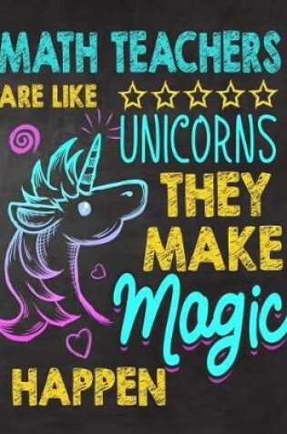 Cover of Math Teachers are like Unicorns They make Magic Happen