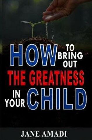 Cover of How to Bring Out the Greatness in Your Child
