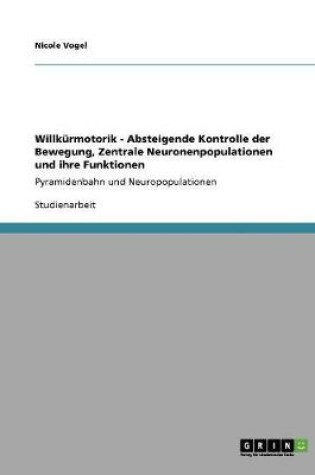 Cover of Willkurmotorik - Absteigende Kontrolle der Bewegung, Zentrale Neuronenpopulationen und ihre Funktionen