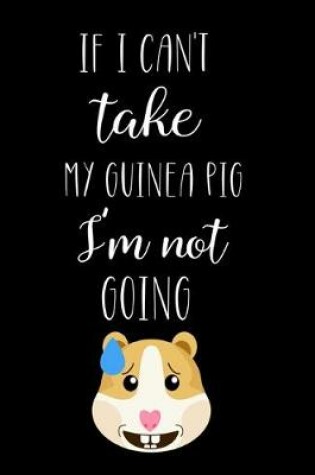Cover of If I Can't Take My Guinea Pig I'm Not Going