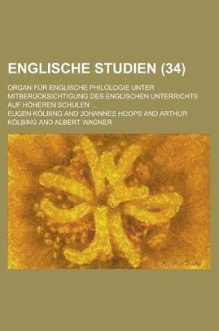 Cover of Englische Studien; Organ Fur Englische Philologie Unter Mitberucksichtigung Des Englischen Unterrichts Auf Hoheren Schulen ... (34)