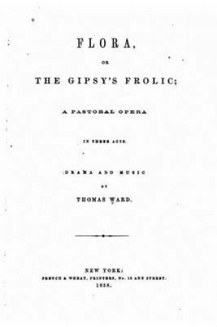 Cover of Flora, Or, The Gipsy's Frolic, A Pastoral Opera in Three Acts