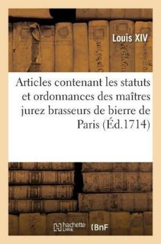 Cover of Articles Contenant Les Statuts Et Ordonnances Des Maitres Jurez Brasseurs de Bierre de Paris