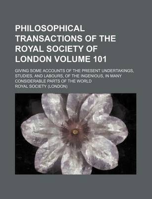 Book cover for Philosophical Transactions of the Royal Society of London Volume 101; Giving Some Accounts of the Present Undertakings, Studies, and Labours, of the Ingenious, in Many Considerable Parts of the World