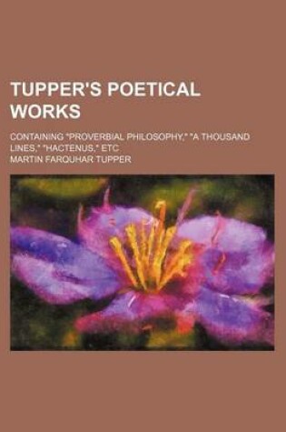 Cover of Tupper's Poetical Works; Containing Proverbial Philosophy, a Thousand Lines, Hactenus, Etc