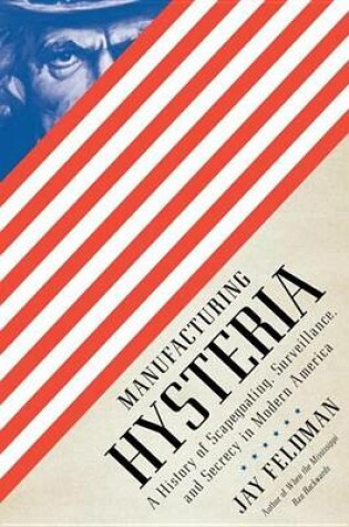 Cover of Manufacturing Hysteria: A History of Scapegoating, Surveillance, and Secrecy in Modern America