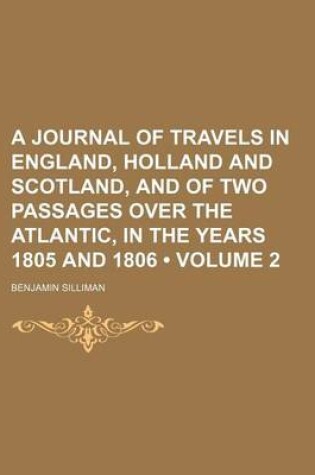 Cover of A Journal of Travels in England, Holland and Scotland, and of Two Passages Over the Atlantic, in the Years 1805 and 1806 (Volume 2)