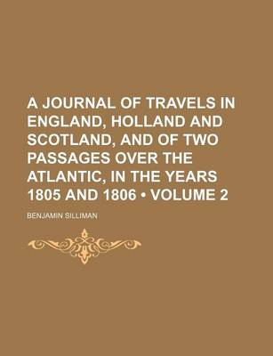 Book cover for A Journal of Travels in England, Holland and Scotland, and of Two Passages Over the Atlantic, in the Years 1805 and 1806 (Volume 2)