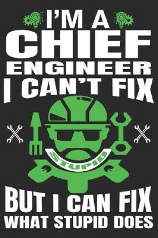 Cover of I'm a Chief Engineer I Can't Fix But I Can Fix What Stupid Does