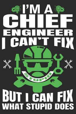 Book cover for I'm a Chief Engineer I Can't Fix But I Can Fix What Stupid Does