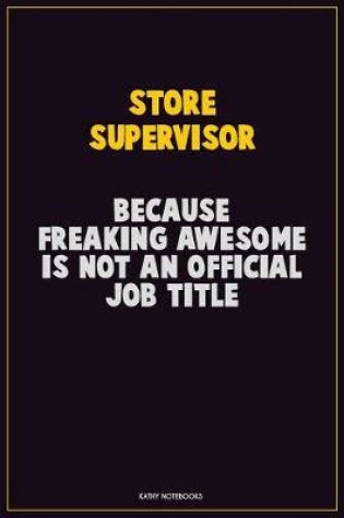 Cover of Store Supervisor, Because Freaking Awesome Is Not An Official Job Title